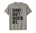 Sorry Cant Soccer Bye Coach Team Player T-Shirt - Graphic Print Men Women - T-Shirt, Sweatshirt, Hoodie