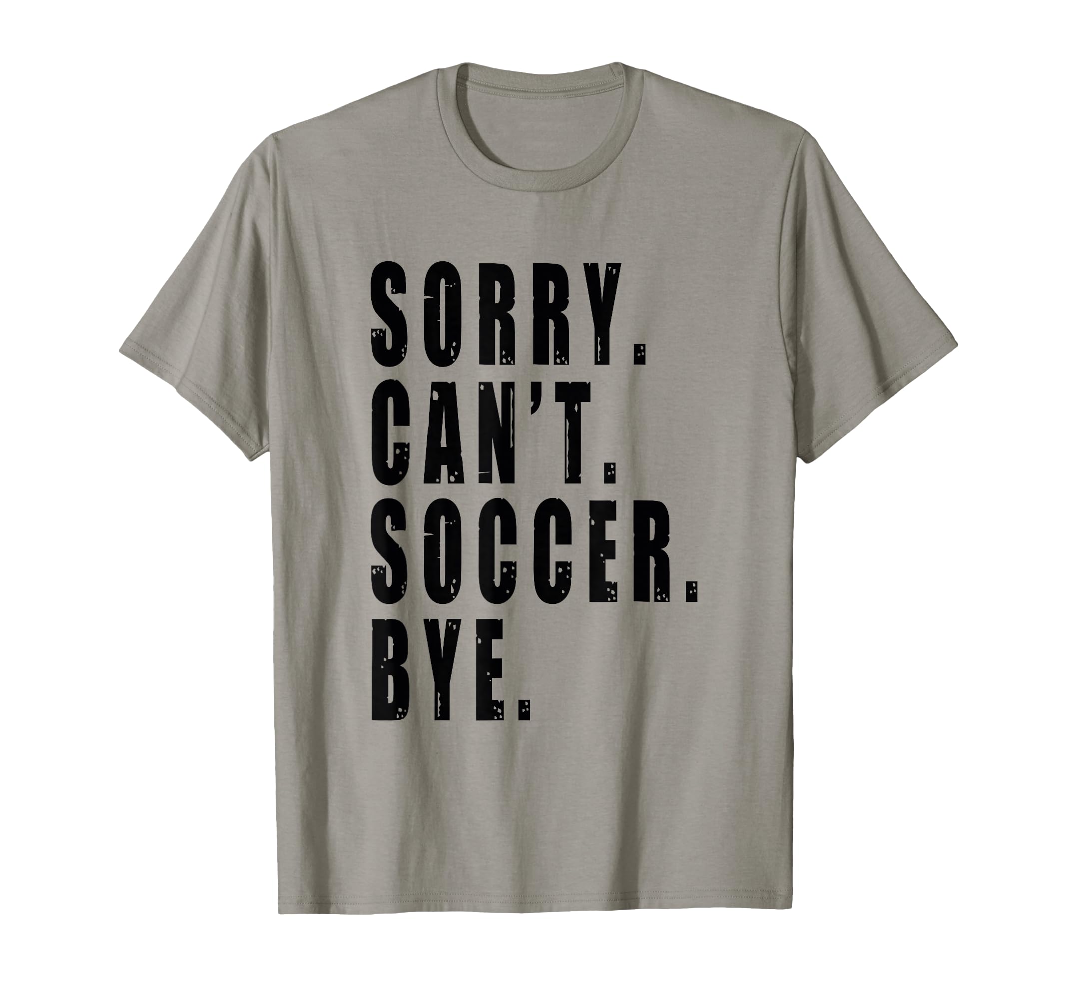 Sorry Cant Soccer Bye Coach Team Player T-Shirt - Graphic Print Men Women - T-Shirt, Sweatshirt, Hoodie