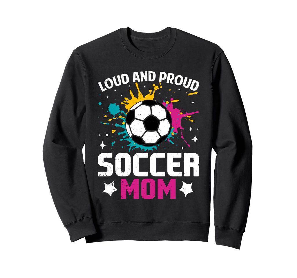 Loud Proud Soccer Mom Color Sweatshirt - Unique Graphic for Adults - T-Shirt, Sweatshirt, Hoodie