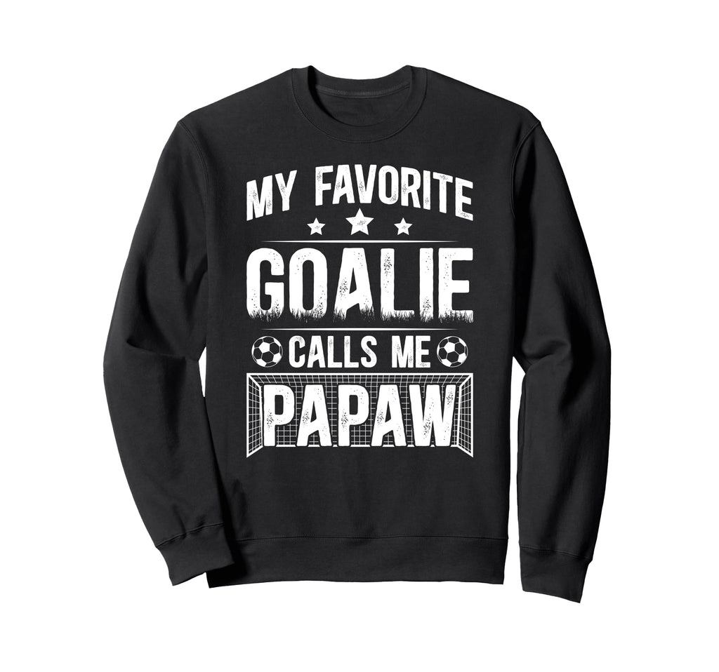 My Favorite Soccer Goalie Papaw Sweatshirt - Casual Everyday Wear Unisex - T-Shirt, Sweatshirt, Hoodie