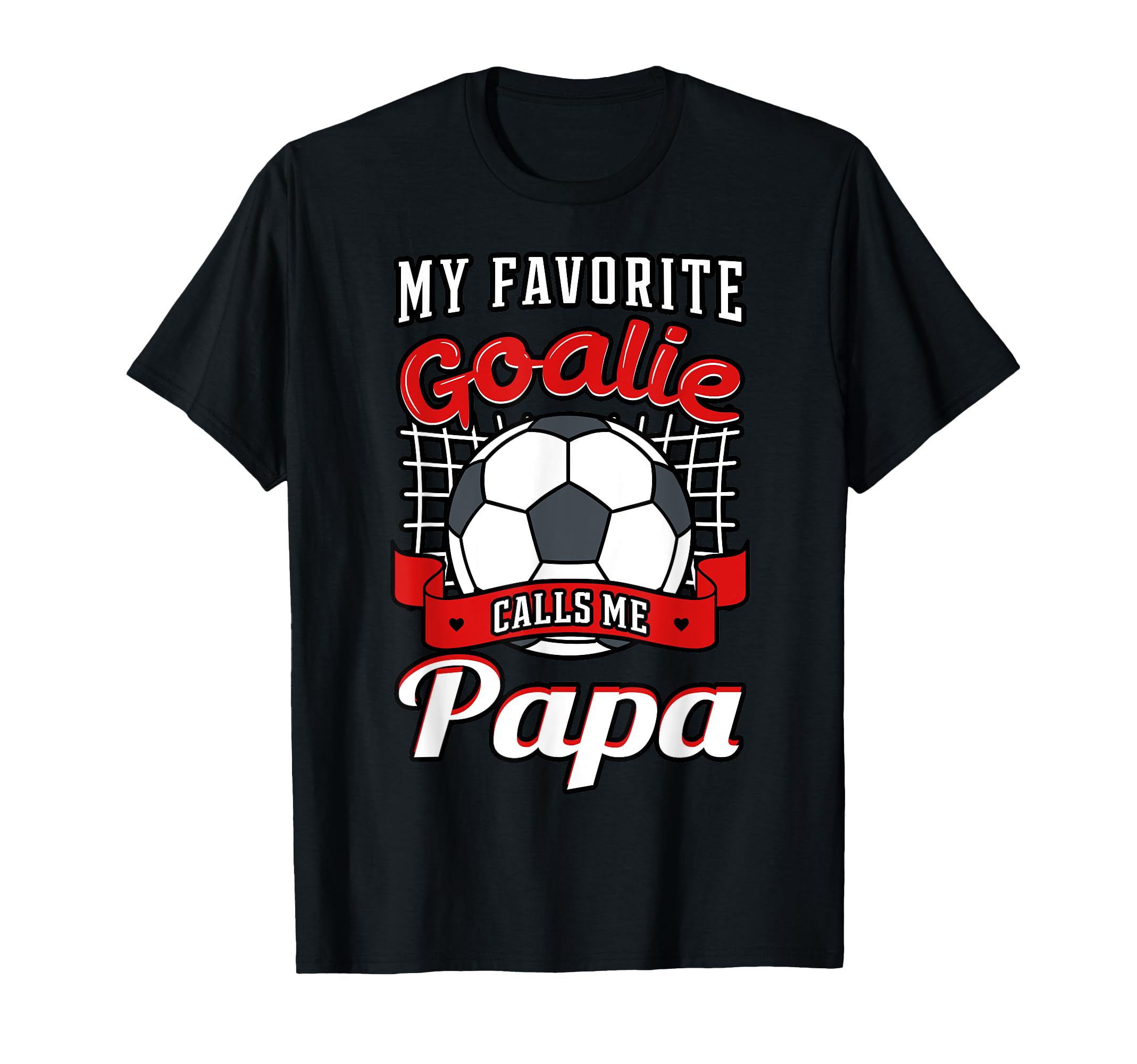 My Favorite Goalie Calls Me Papa T-Shirt - Casual Everyday Wear Unisex - T-Shirt, Sweatshirt, Hoodie