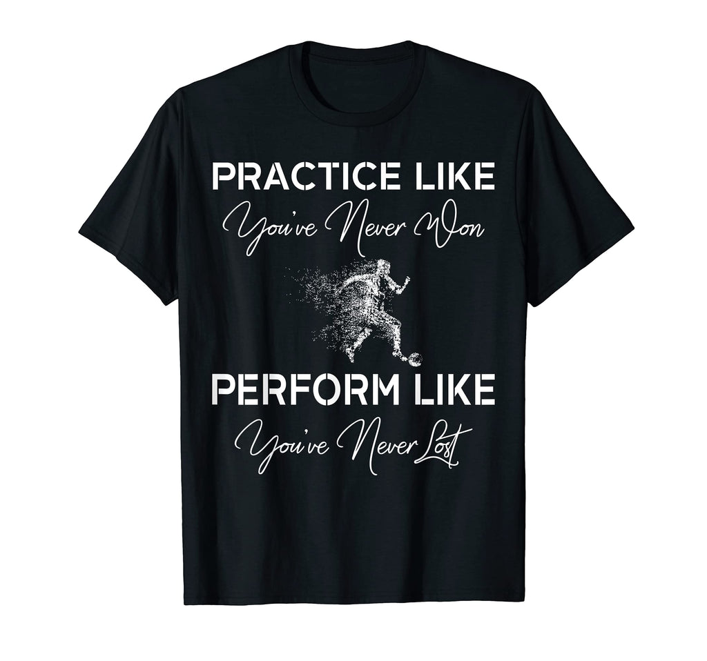 Practice Like Youve Never Won Soccer Gift T-Shirt - Custom Art Print Unisex - T-Shirt, Sweatshirt, Hoodie