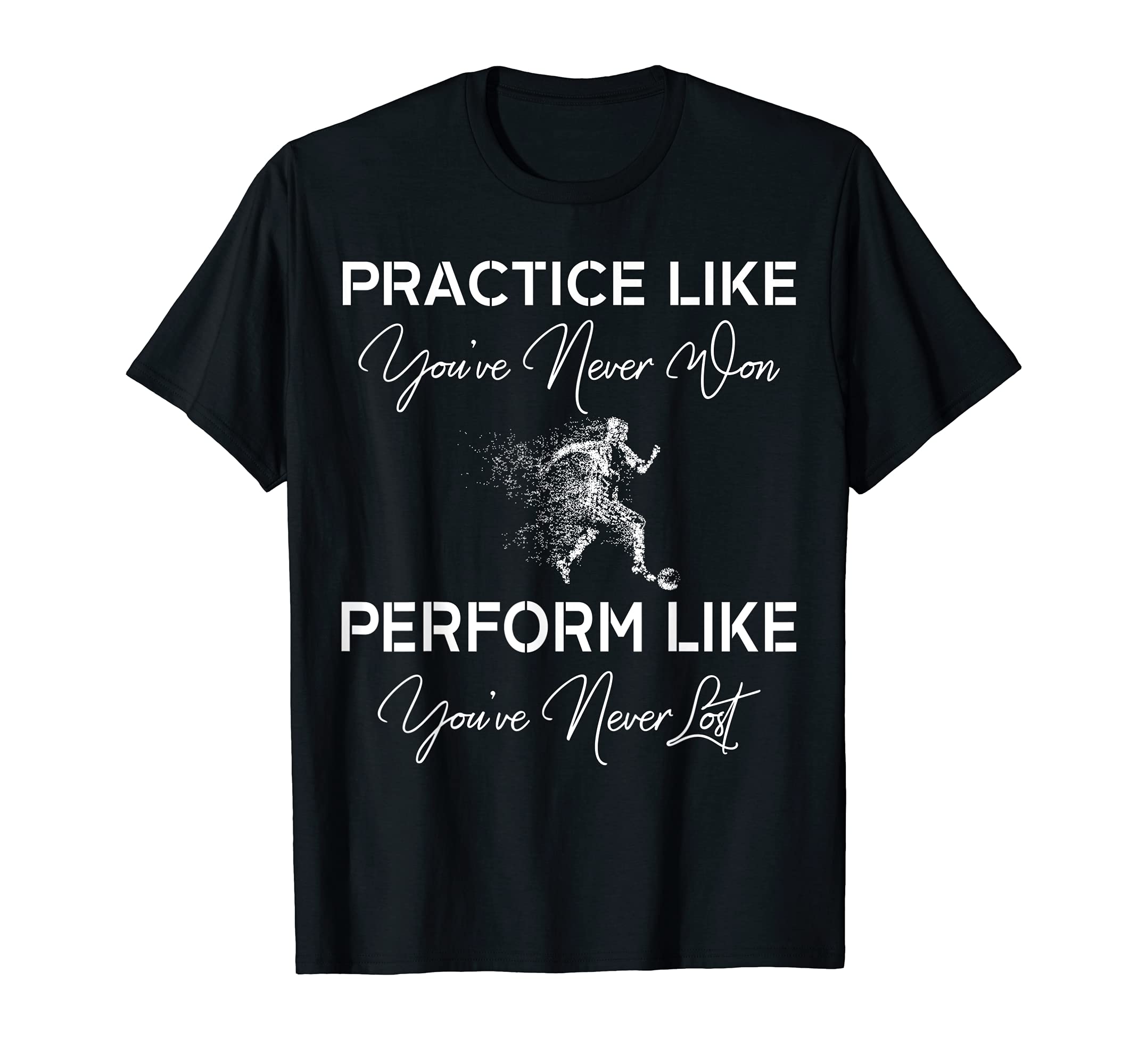 Practice Like Youve Never Won Soccer Gift T-Shirt - Custom Art Print Unisex - T-Shirt, Sweatshirt, Hoodie