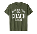 Have No Fear Coach Is Here Sports T-Shirt - Custom Art Print for Adults - T-Shirt, Sweatshirt, Hoodie