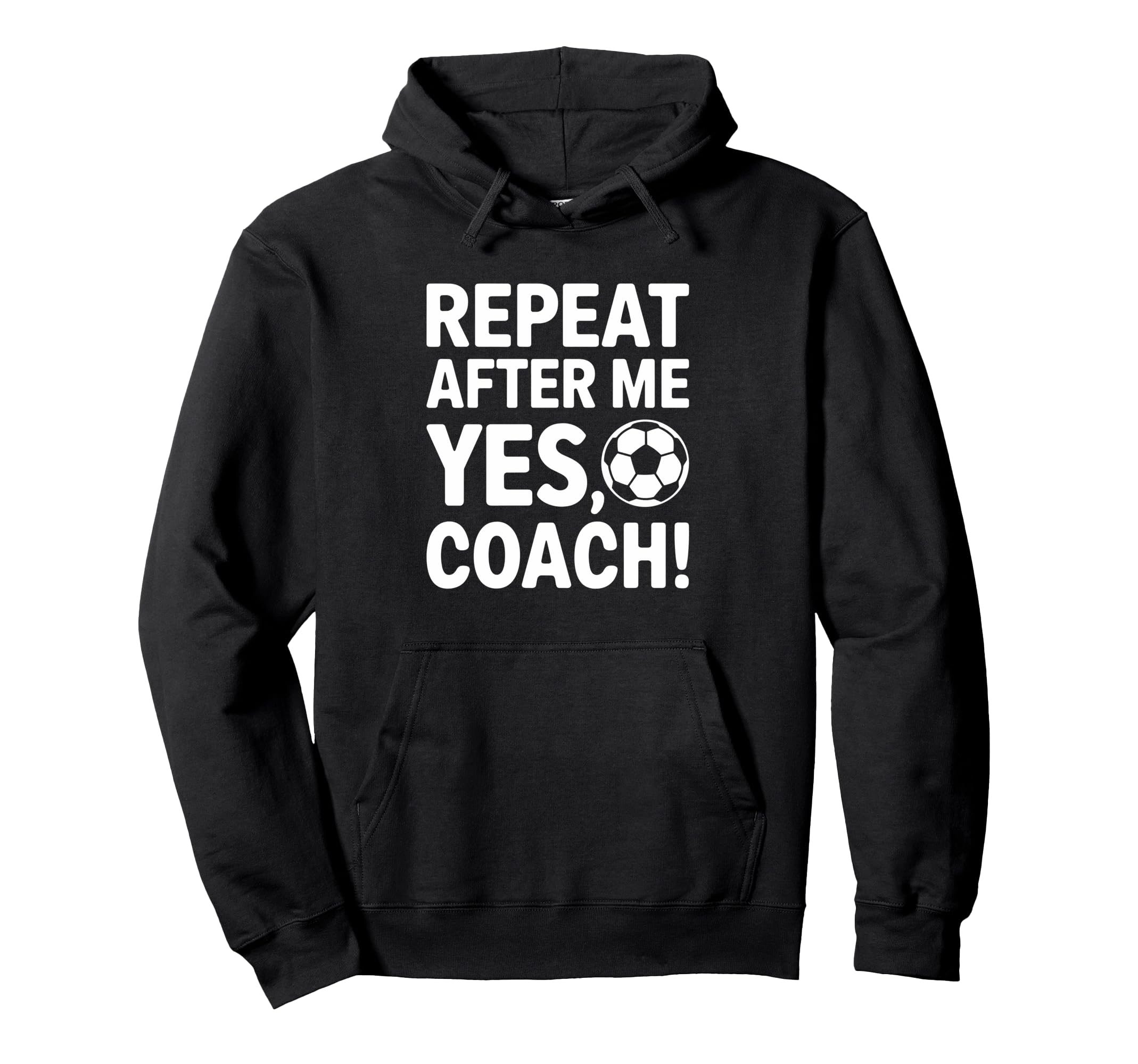 Repeat After Me Yes Coach Soccer Fun Hoodie - Trendy Graphic Men Women - T-Shirt, Sweatshirt, Hoodie