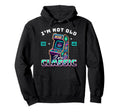 Im Not Old Im Gamer Arcade Gaming Hoodie - Streetwear Style Unisex - T-Shirt, Sweatshirt, Hoodie