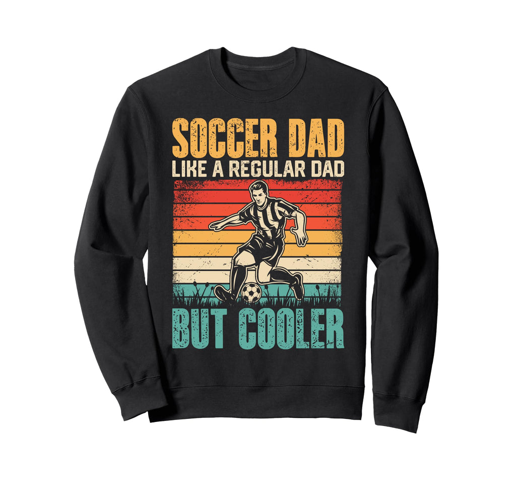Soccer Dad Like Regular Dad But Sweatshirt - Novelty Apparel for Adults - T-Shirt, Sweatshirt, Hoodie