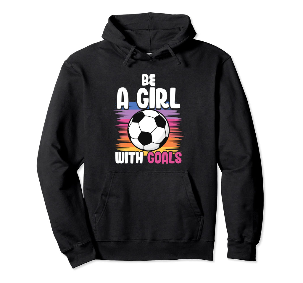 Be Goals Soccer Hoodie - Novelty Apparel for Adults - T-Shirt, Sweatshirt, Hoodie