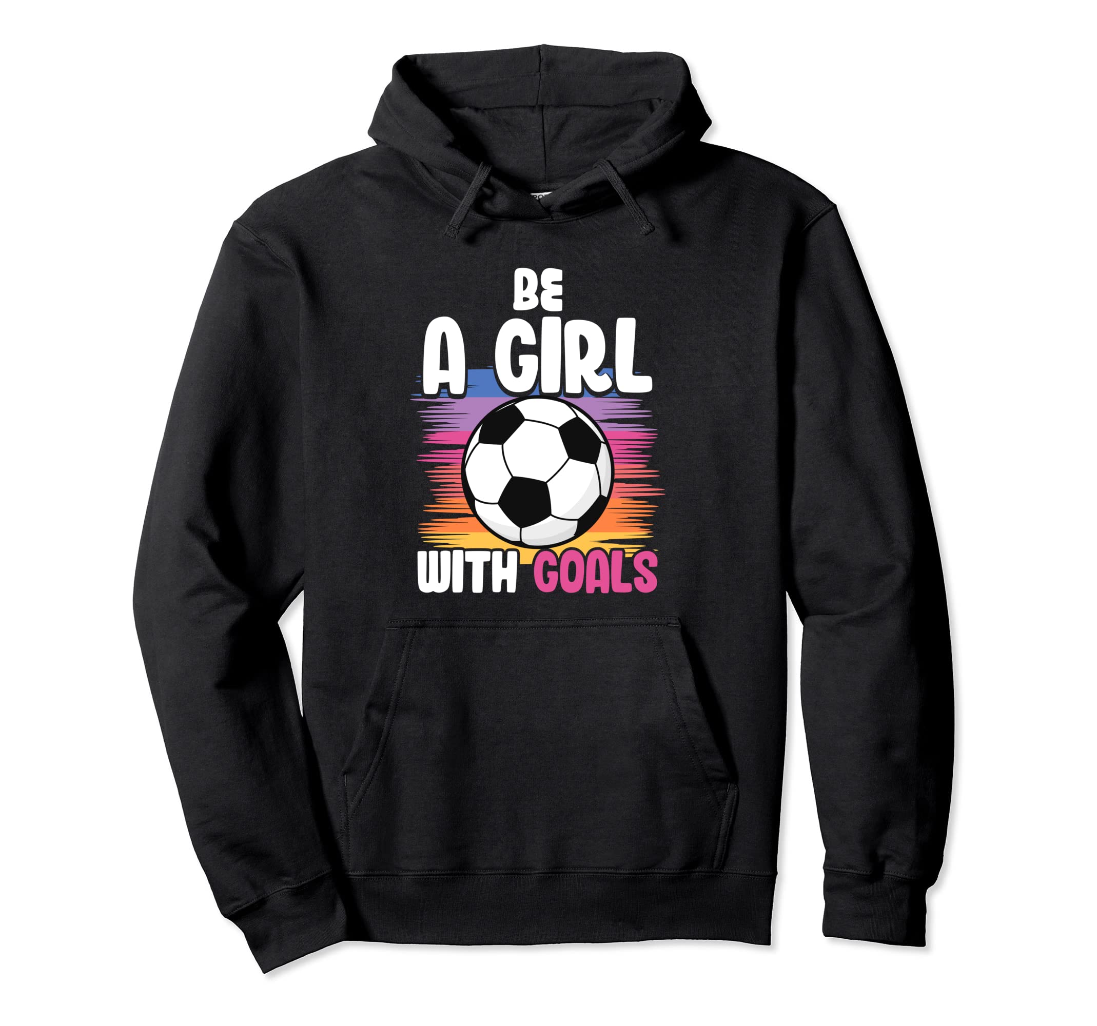 Be Goals Soccer Hoodie - Novelty Apparel for Adults - T-Shirt, Sweatshirt, Hoodie