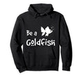 Be Goldfish Funny Soccer Sarcastic Hoodie - Minimalist Print Men Women - T-Shirt, Sweatshirt, Hoodie