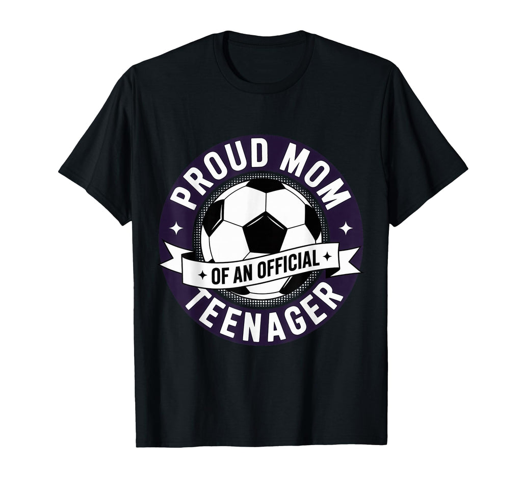 Proud Mom Teenager Soccer Birthday Team T-Shirt - Novelty Apparel Unisex - T-Shirt, Sweatshirt, Hoodie
