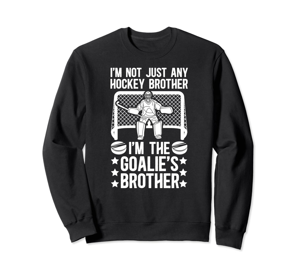Im Hockey Goalie Brother Hockey Sweatshirt - Casual Everyday Wear Unisex - T-Shirt, Sweatshirt, Hoodie