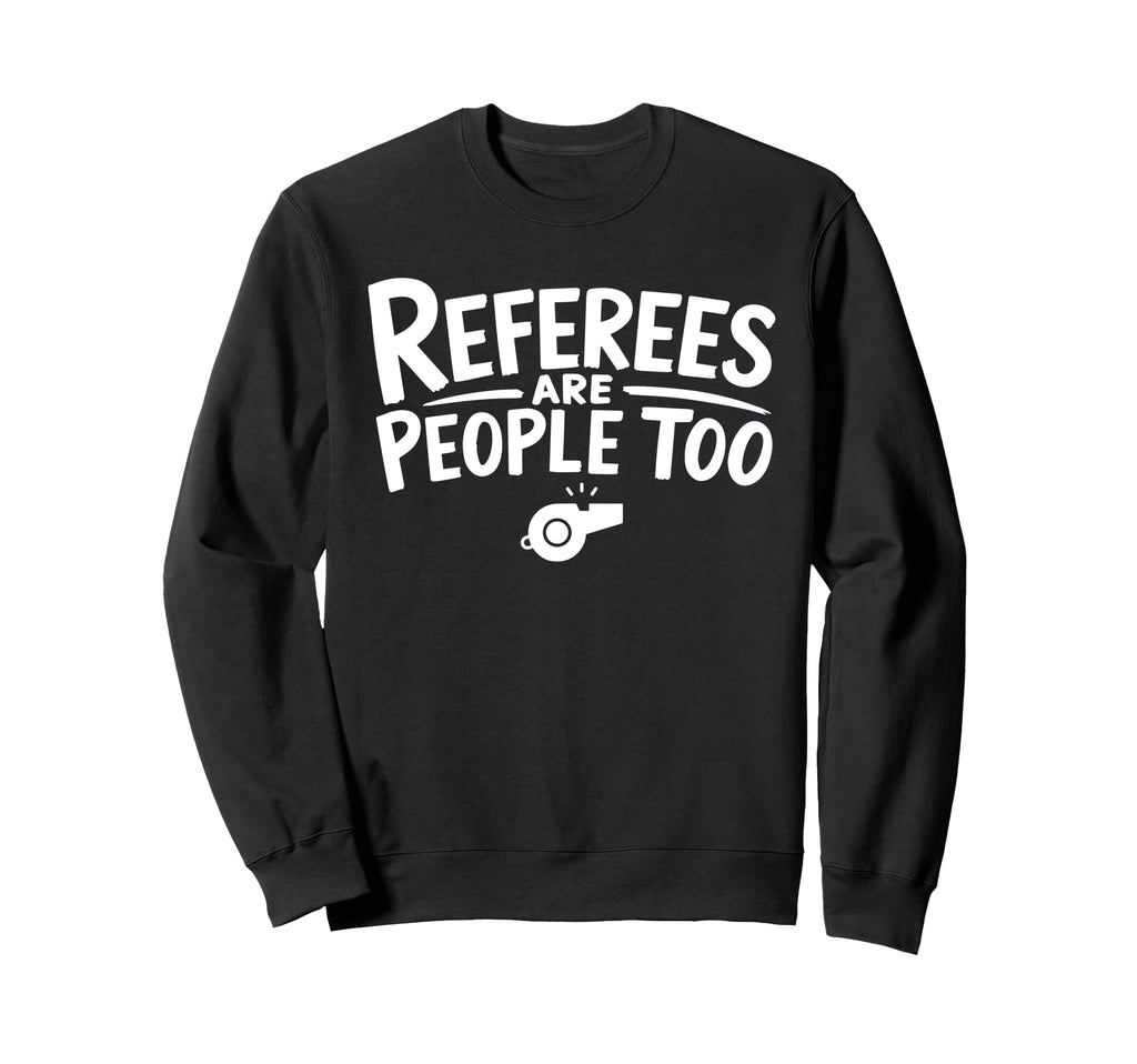 Funny Referees Are People Too Soccer Sweatshirt - Graphic Print for Adults - T-Shirt, Sweatshirt, Hoodie