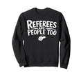 Funny Referees Are People Too Soccer Sweatshirt - Graphic Print for Adults - T-Shirt, Sweatshirt, Hoodie