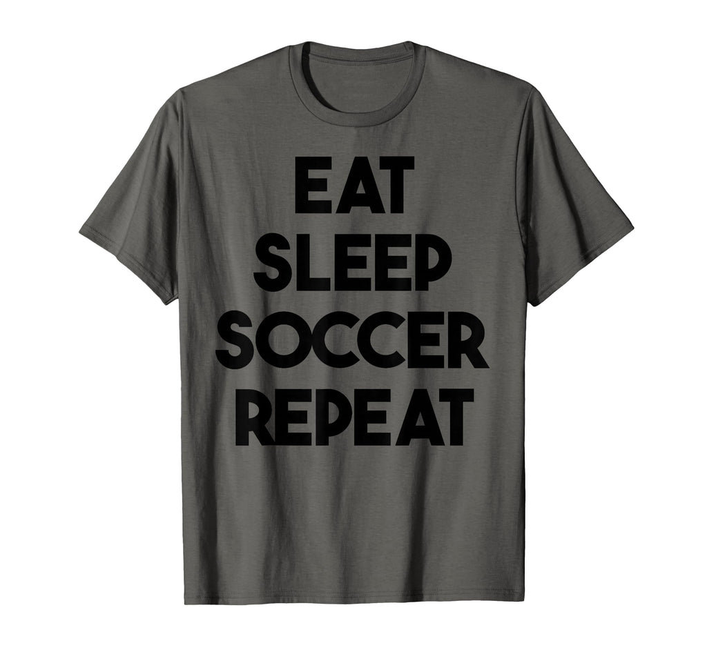 Soccer Funny Eat Sleep Soccer Repeat T-Shirt - Novelty Apparel Men Women - T-Shirt, Sweatshirt, Hoodie