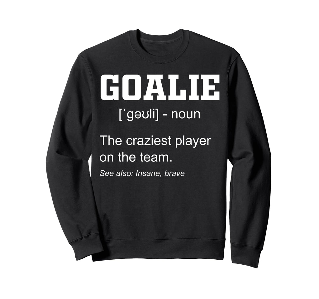 Goalie Craziest Player Team Sweatshirt - Trendy Graphic for Adults - T-Shirt, Sweatshirt, Hoodie