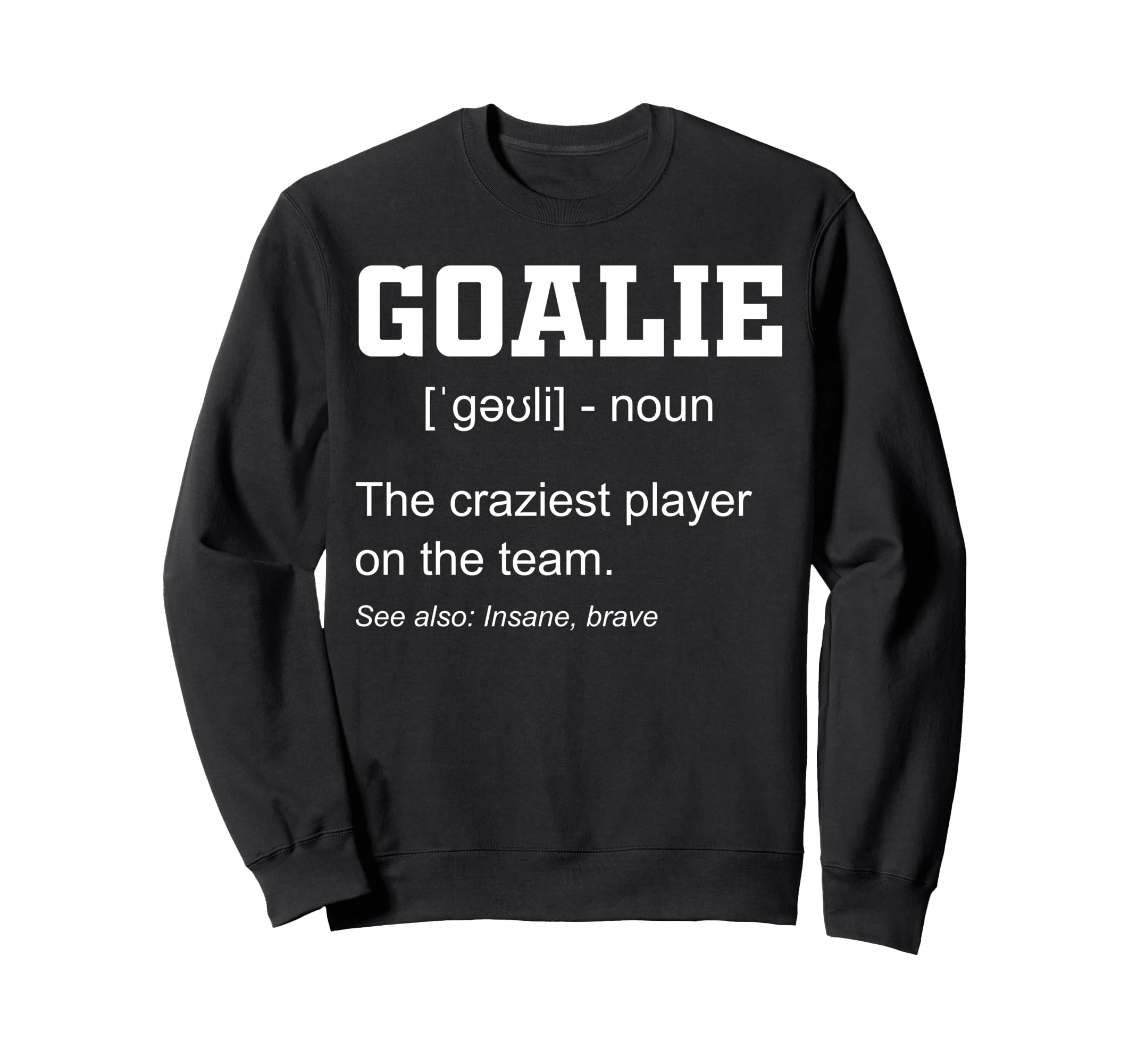 Goalie Craziest Player Team Sweatshirt - Trendy Graphic for Adults - T-Shirt, Sweatshirt, Hoodie
