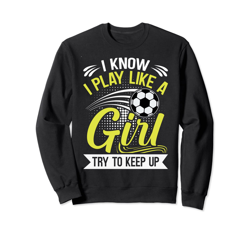 I Know I Play Like Try To Keep Up Sweatshirt - Unique Graphic Men Women - T-Shirt, Sweatshirt, Hoodie