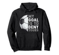 My Goal Is To Deny Yours Soccer Goalie Hoodie - Unique Graphic Unisex - T-Shirt, Sweatshirt, Hoodie