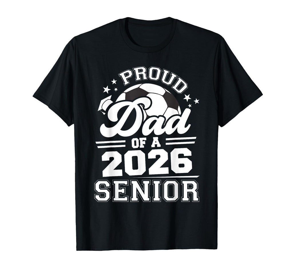 Proud Dad 2026 Senior Soccer T-Shirt - Fun Novelty Design for Adults - T-Shirt, Sweatshirt, Hoodie