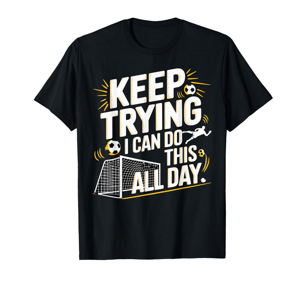 Keep Trying I Can Do This All Day T-Shirt - Casual Everyday Wear Men Women - T-Shirt, Sweatshirt, Hoodie