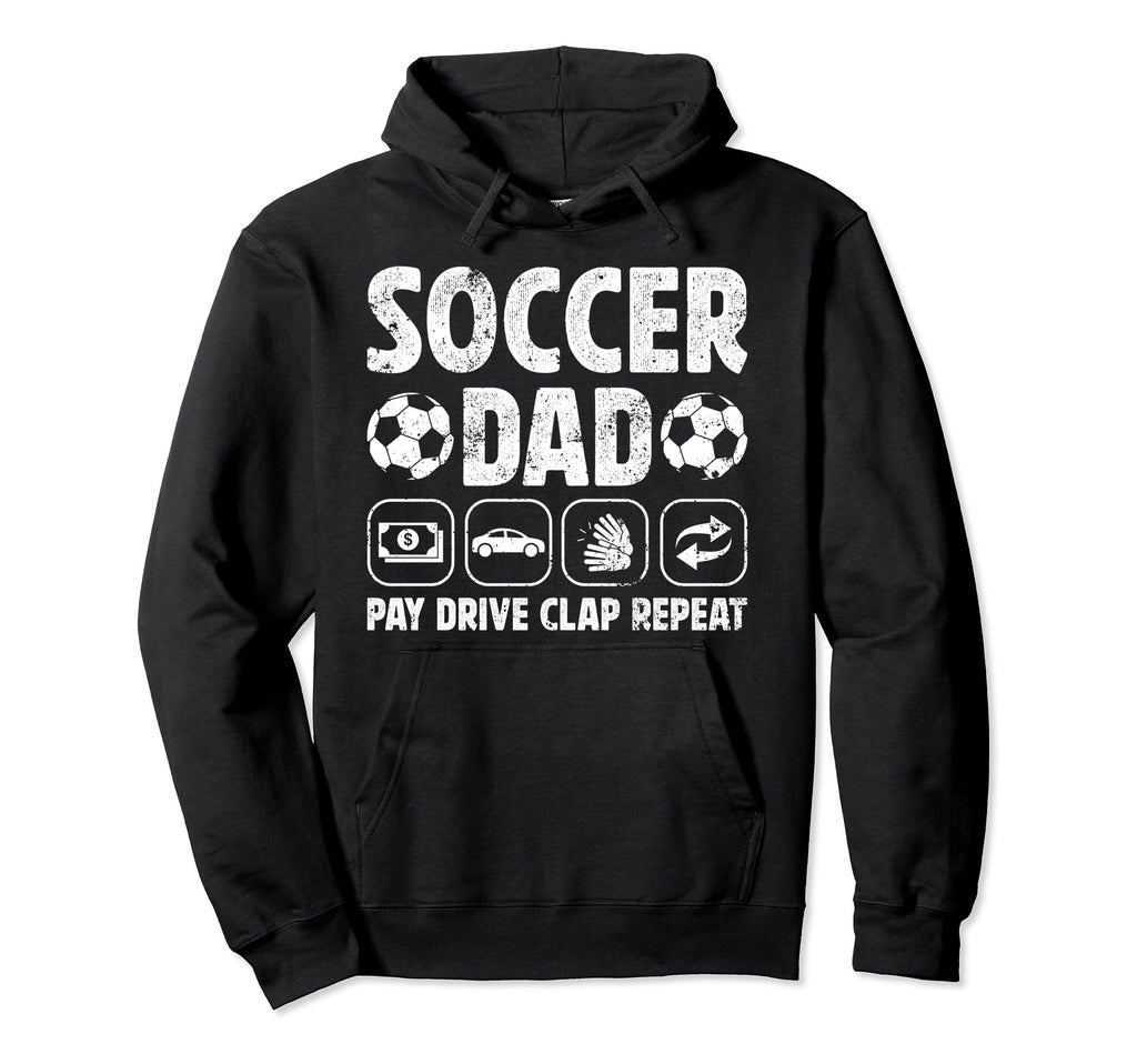 Soccer Dad Pay Drive Clap Dad Soccer Hoodie - Novelty Apparel Unisex - T-Shirt, Sweatshirt, Hoodie