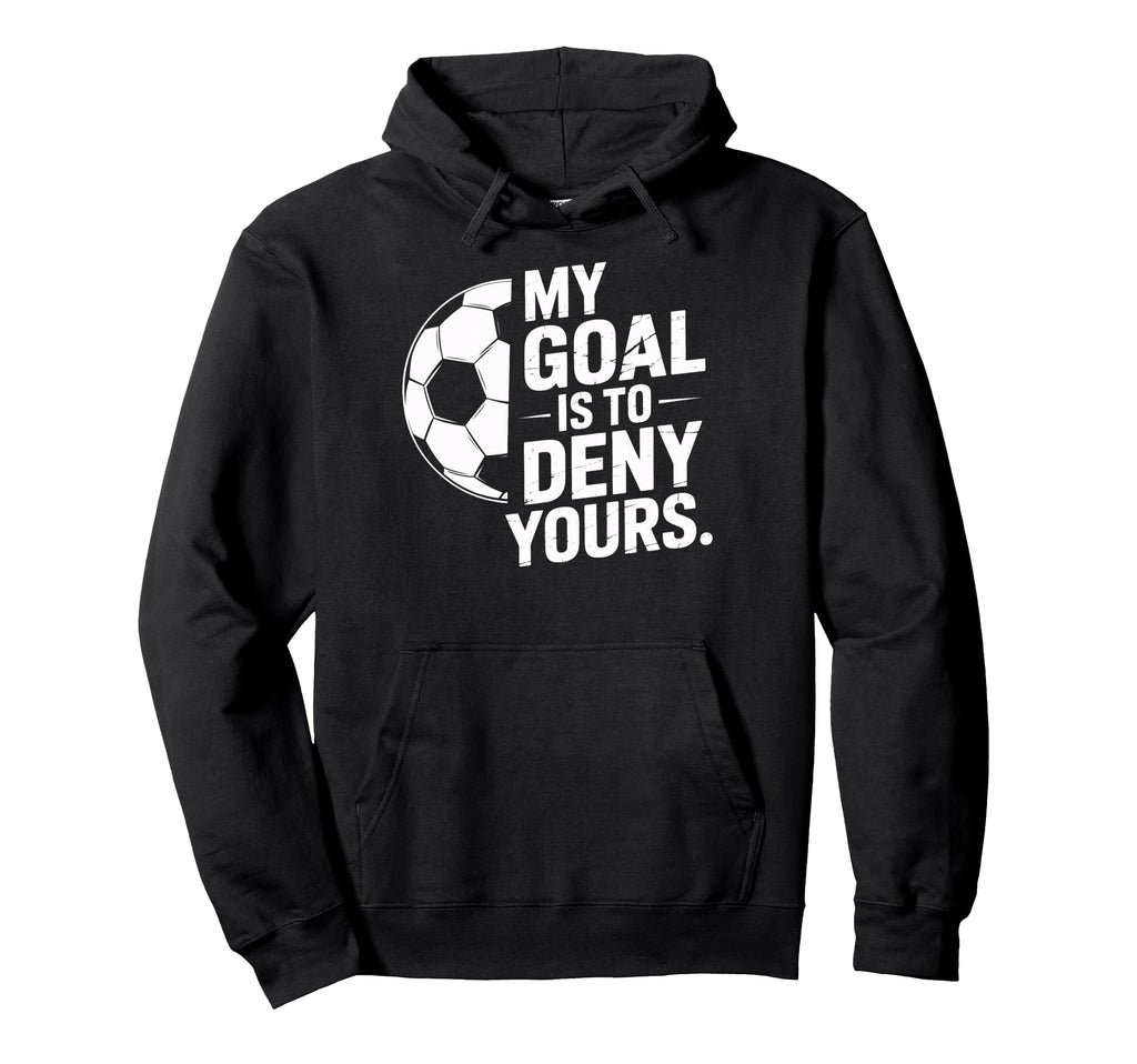 Goalkeeper My Goal Is To Deny Yours Hoodie - Aesthetic Graphic Men Women - T-Shirt, Sweatshirt, Hoodie