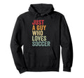 Soccer Love Soccer Fan Just Guy Who Hoodie - Aesthetic Graphic Men Women - T-Shirt, Sweatshirt, Hoodie
