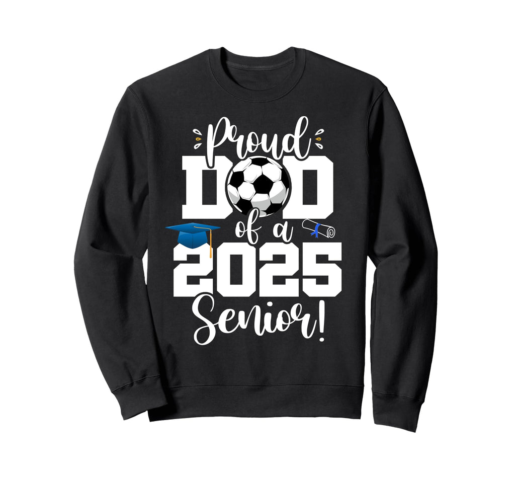 Proud Dad Class 2025 Senior Soccer Sweatshirt - Trendy Graphic Unisex - T-Shirt, Sweatshirt, Hoodie
