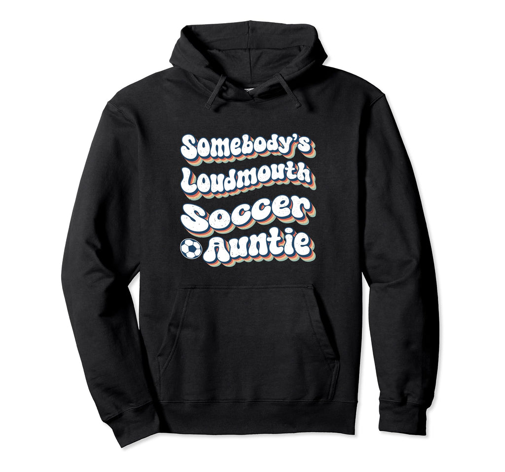 Somebodys Loudmouth Soccer Auntie Aunt Hoodie - Fun Novelty Design Unisex - T-Shirt, Sweatshirt, Hoodie