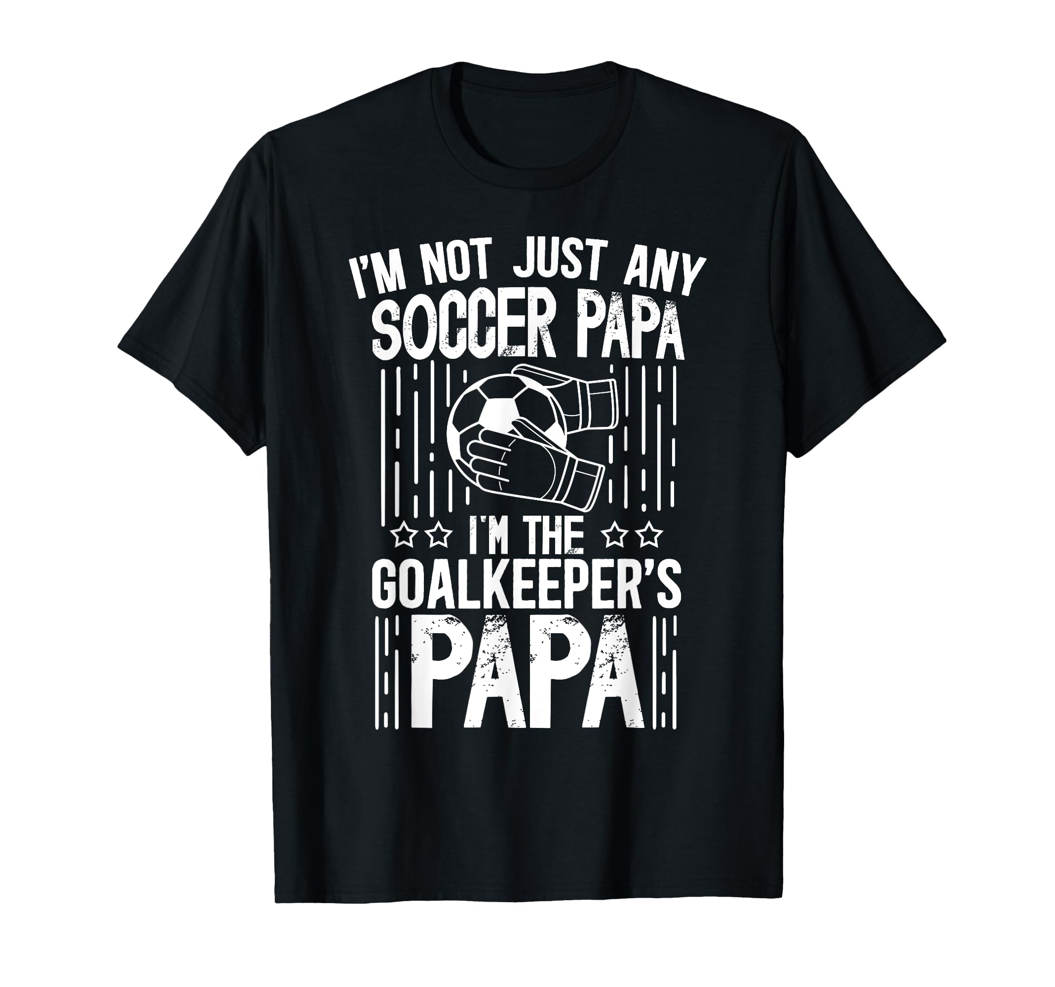 Im Soccer Goalkeeper Papa Soccer T-Shirt - Fun Novelty Design Men Women - T-Shirt, Sweatshirt, Hoodie