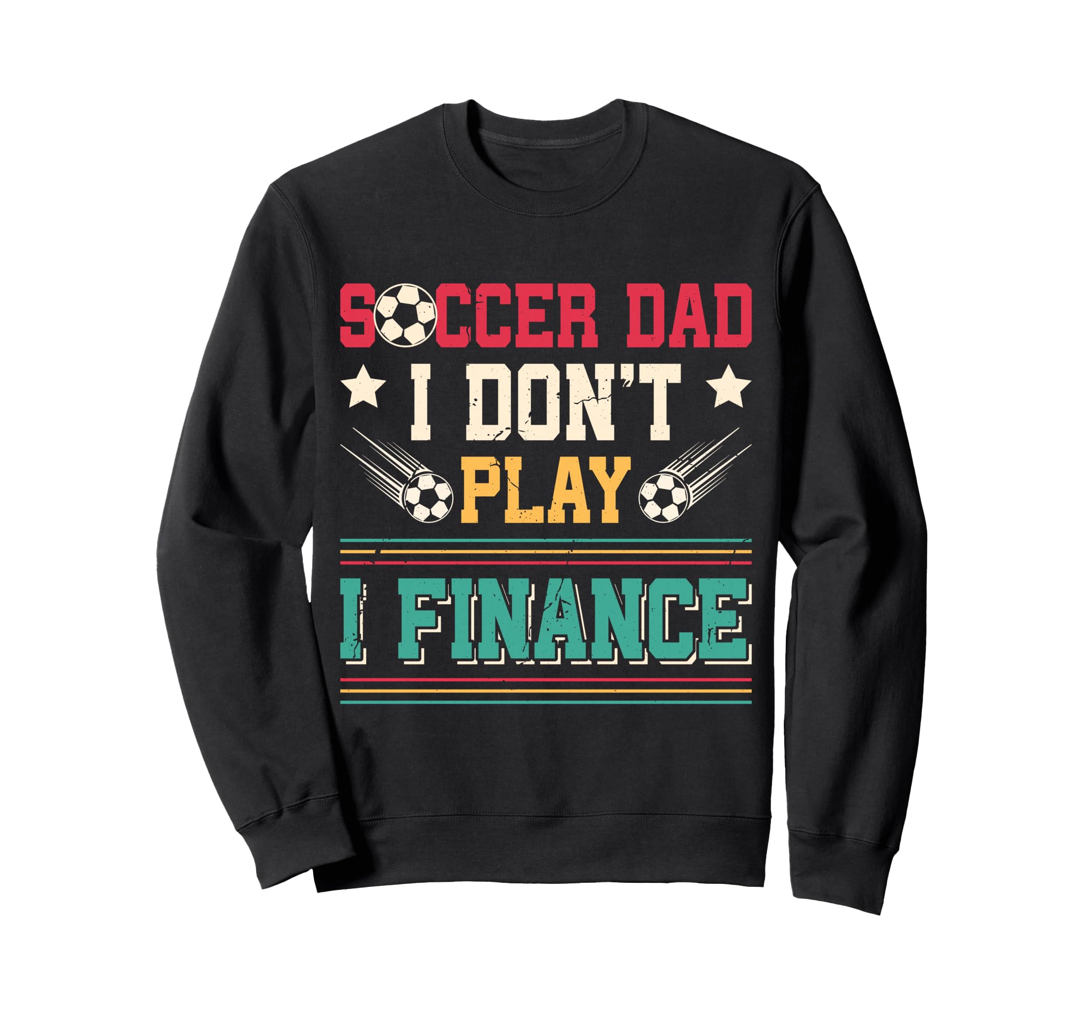 Soccer Dad I Dont Play I Finance Sweatshirt - Custom Art Print Unisex - T-Shirt, Sweatshirt, Hoodie
