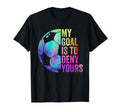 My Goal Is To Deny Yours Soccer T-Shirt - Novelty Apparel for Adults - T-Shirt, Sweatshirt, Hoodie