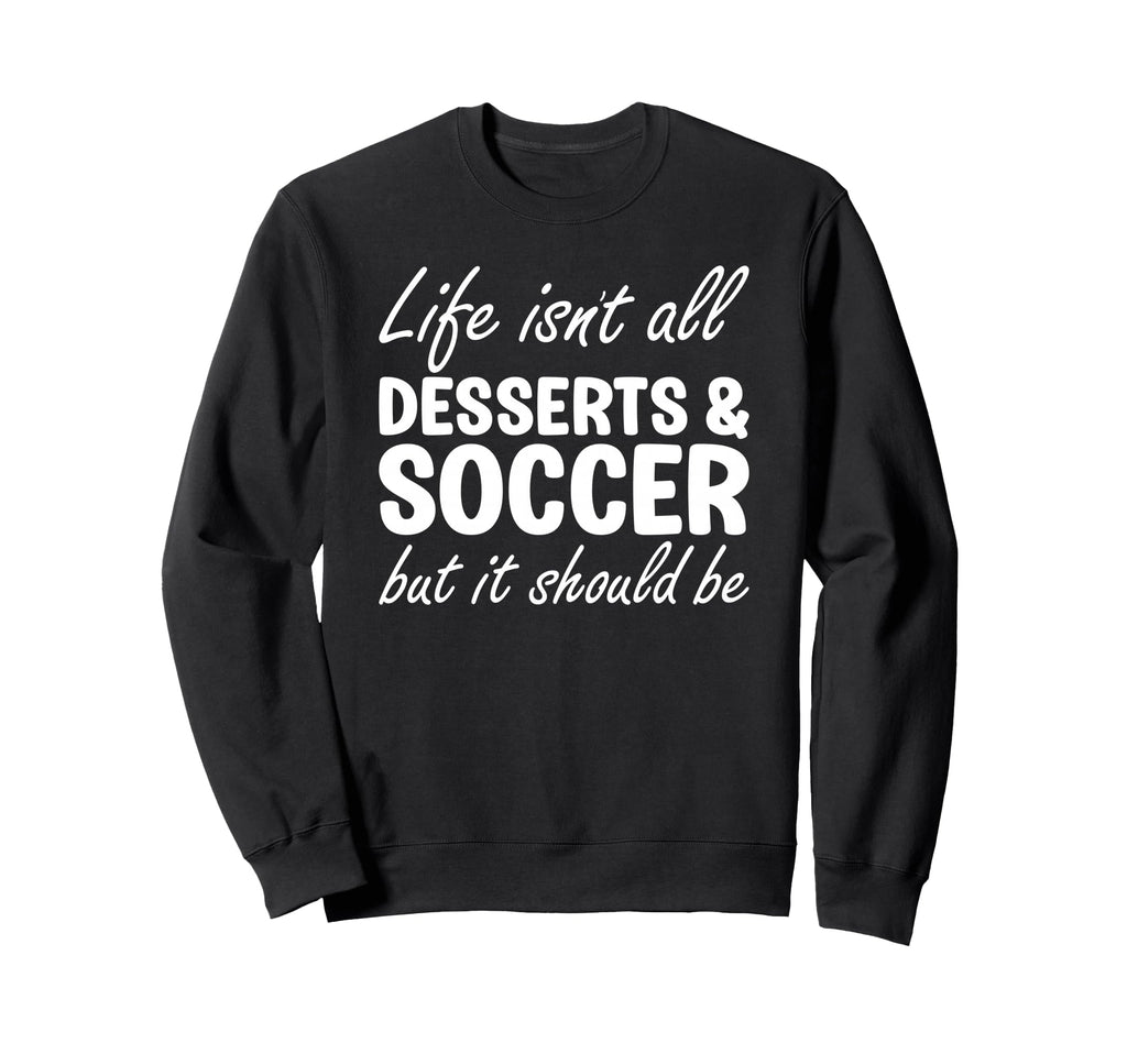 Desserts And Soccer I Love Dessert I Sweatshirt - Aesthetic Graphic Unisex - T-Shirt, Sweatshirt, Hoodie