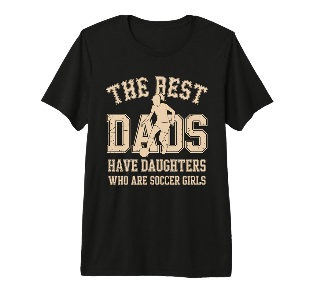 Best Dads Have Daughters Who Are T-Shirt - Casual Everyday Wear Men Women - T-Shirt, Sweatshirt, Hoodie
