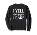 I Yell Because I Care Hockey Sweatshirt - Fun Novelty Design for Adults - T-Shirt, Sweatshirt, Hoodie