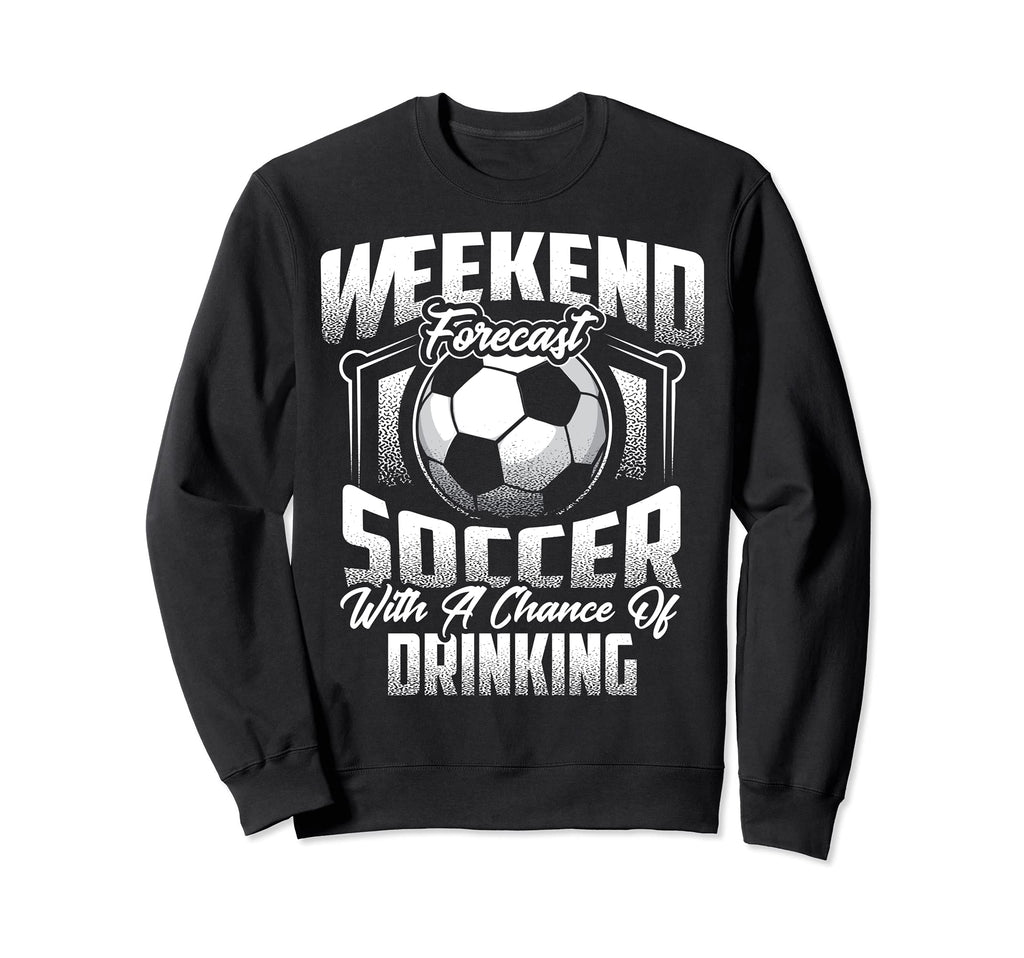 Funny Weekend Forecast Soccer Gift Sweatshirt - Trendy Graphic Unisex - T-Shirt, Sweatshirt, Hoodie
