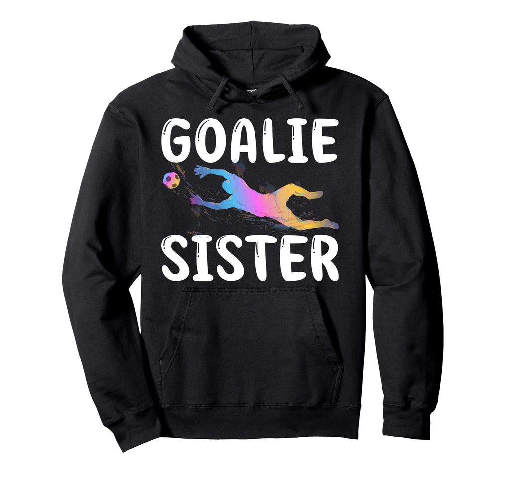 Soccer Goalie Sister Soccer Keeper Hoodie - Unique Graphic for Adults - T-Shirt, Sweatshirt, Hoodie