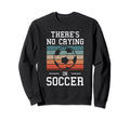 Theres No Crying Soccer Sweatshirt - Unique Graphic Unisex - T-Shirt, Sweatshirt, Hoodie