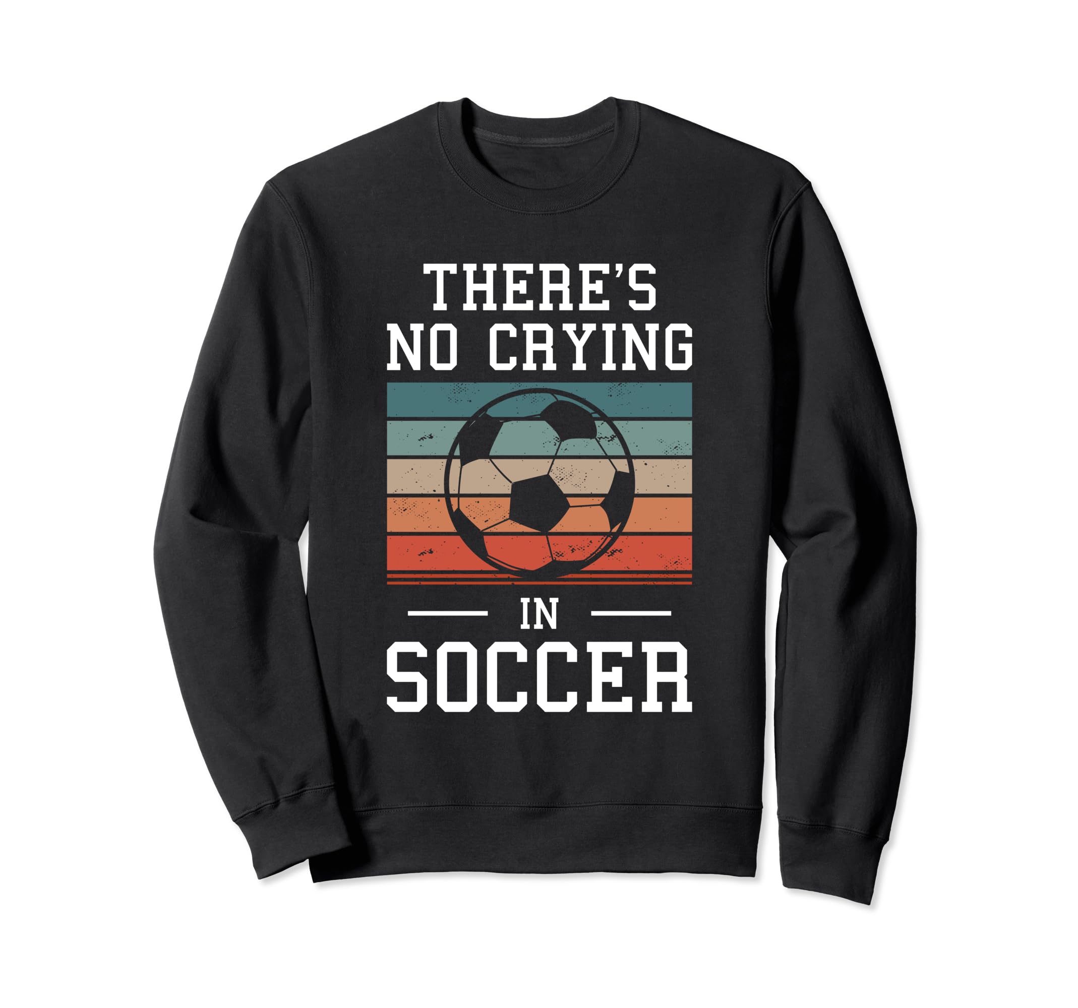 Theres No Crying Soccer Sweatshirt - Unique Graphic Unisex - T-Shirt, Sweatshirt, Hoodie