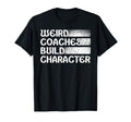 Weird Coaches Build Character Coach Funny T-Shirt - Graphic Print Men Women - T-Shirt, Sweatshirt, Hoodie