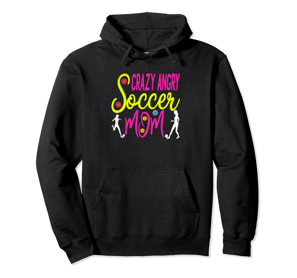 Crazy Angry Soccer Mom Funny Sport Hoodie - Aesthetic Graphic Unisex - T-Shirt, Sweatshirt, Hoodie