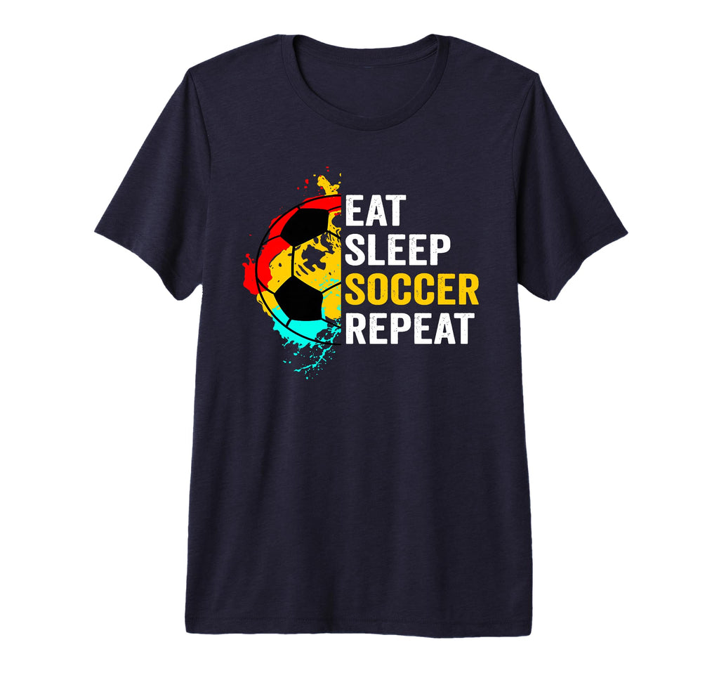Eat Sleep Soccer Repeat Player Fans T-Shirt - Novelty Apparel Men Women - T-Shirt, Sweatshirt, Hoodie