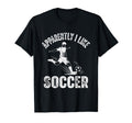 Apparently I Like Soccer Season Funny T-Shirt - Minimalist Print Unisex - T-Shirt, Sweatshirt, Hoodie