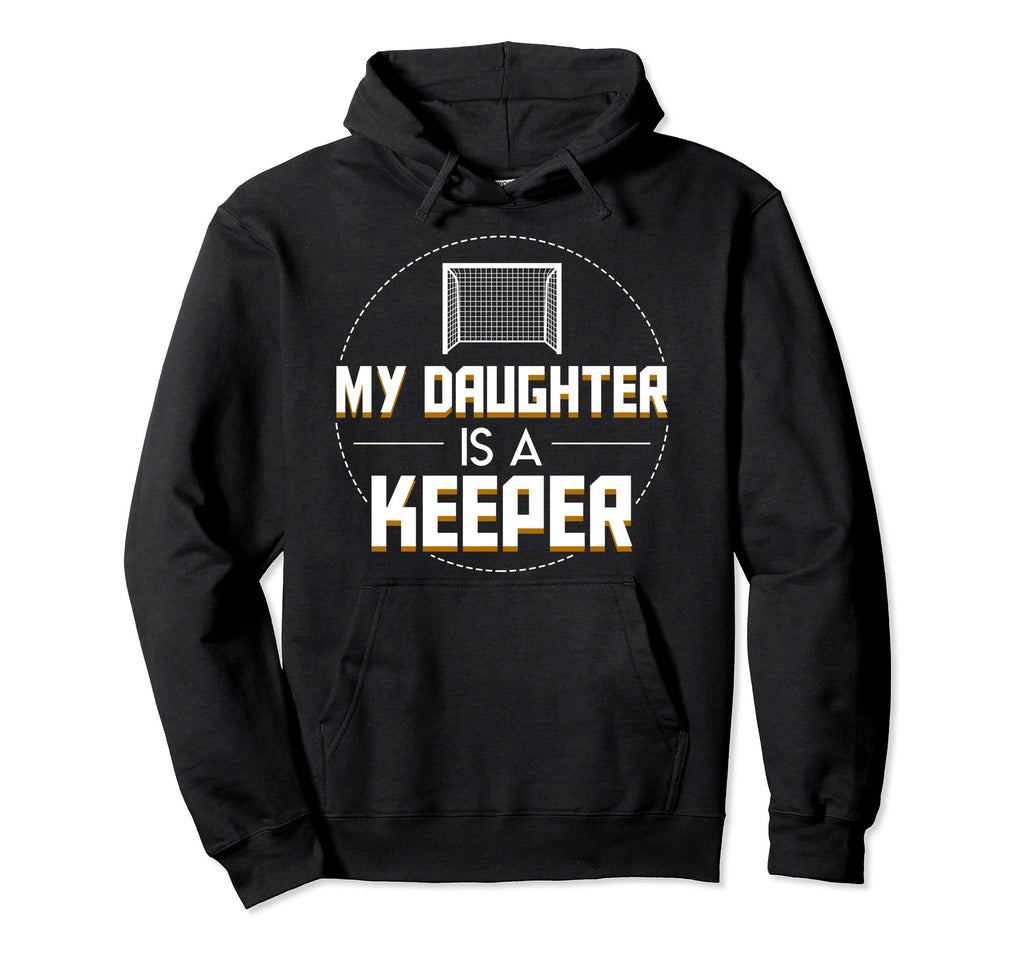 My Daughter Is Keeper Soccer Goalie Parent Hoodie - Graphic Print Men Women - T-Shirt, Sweatshirt, Hoodie