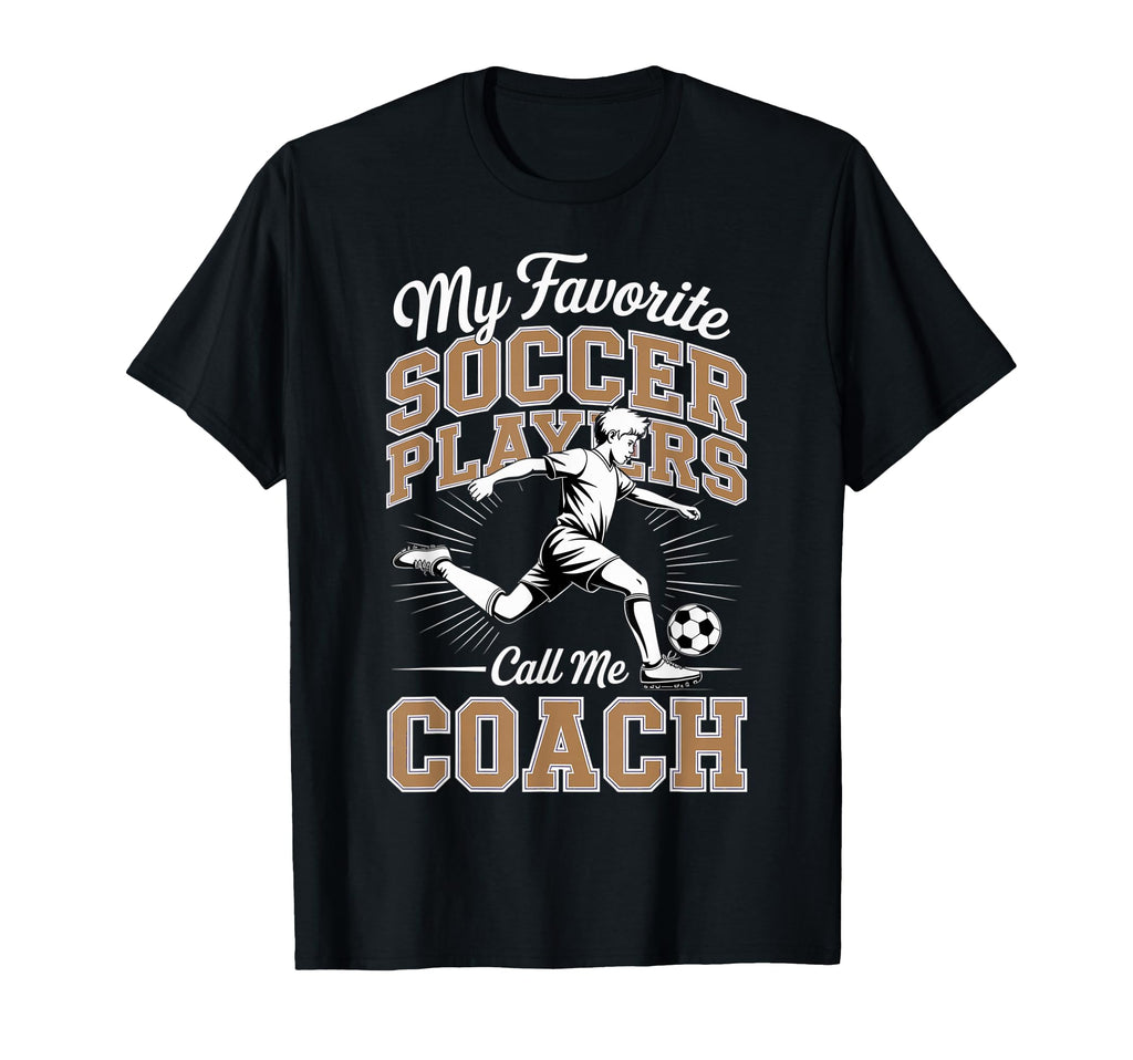 Soccer Coach My Favorite Soccer Players T-Shirt - Trendy Graphic Unisex - T-Shirt, Sweatshirt, Hoodie
