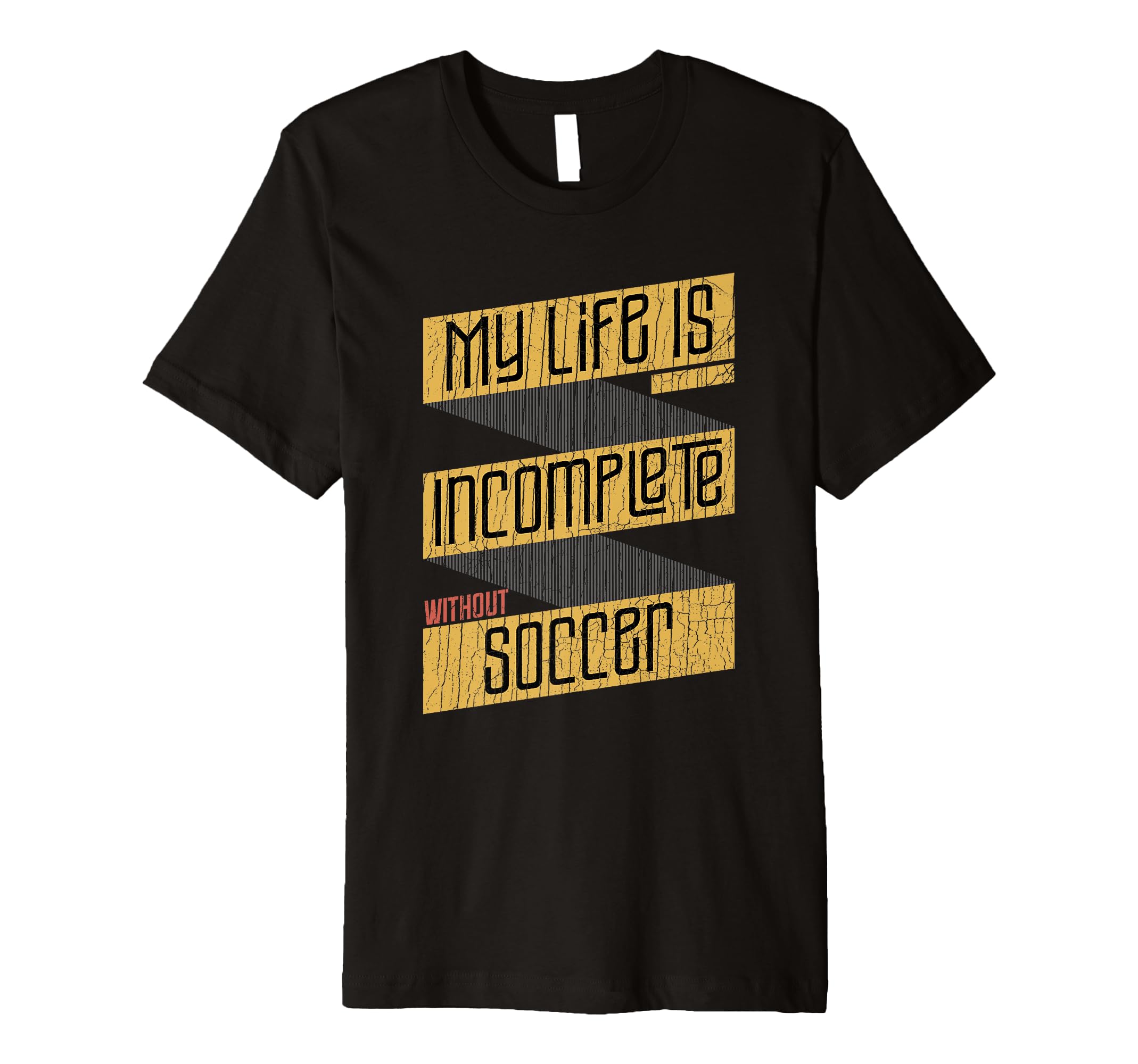My Life Is Incomplete Without Soccer T-Shirt - Unique Graphic Unisex - T-Shirt, Sweatshirt, Hoodie