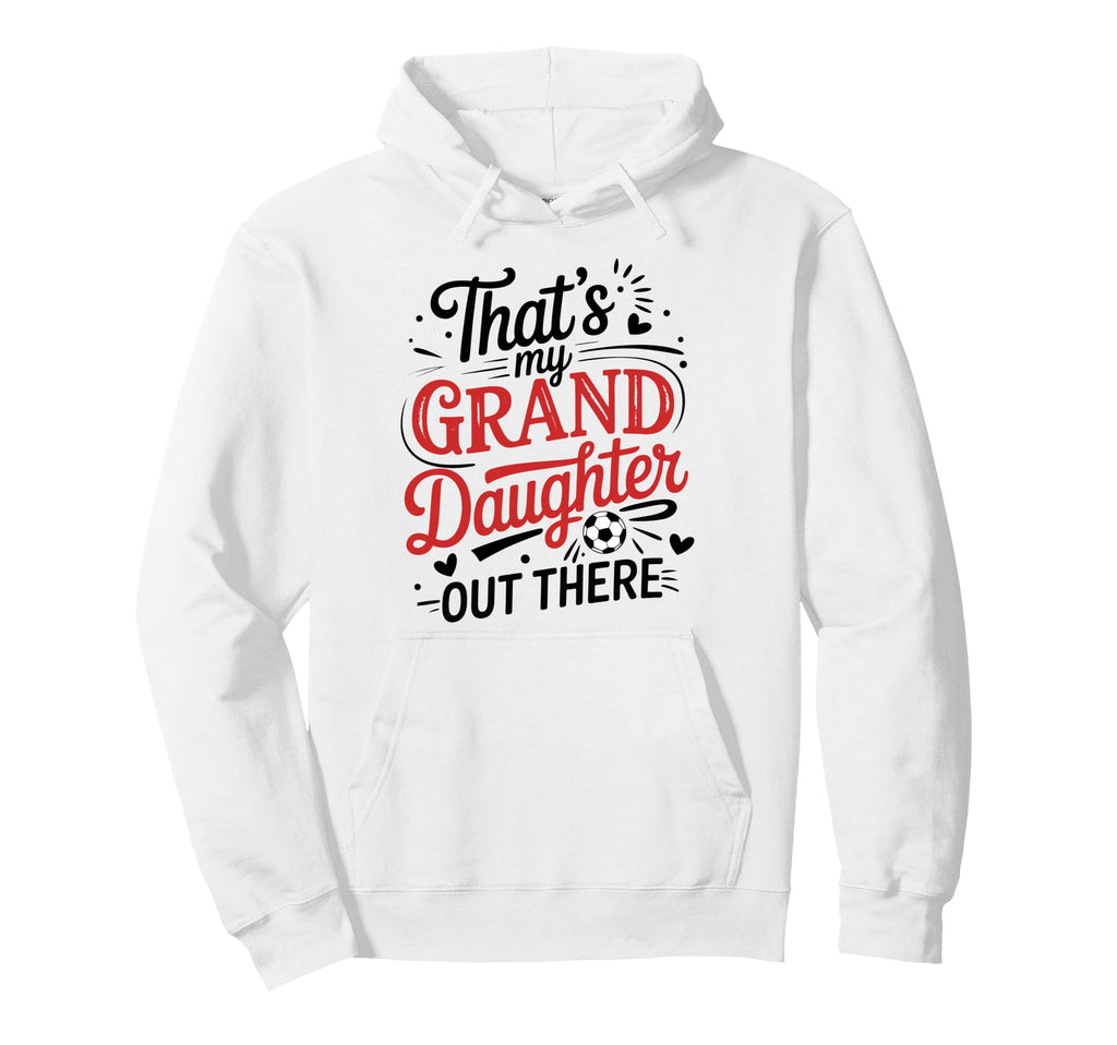 Thats My Granddaughter Out There Soccer Hoodie - Graphic Print Unisex - T-Shirt, Sweatshirt, Hoodie