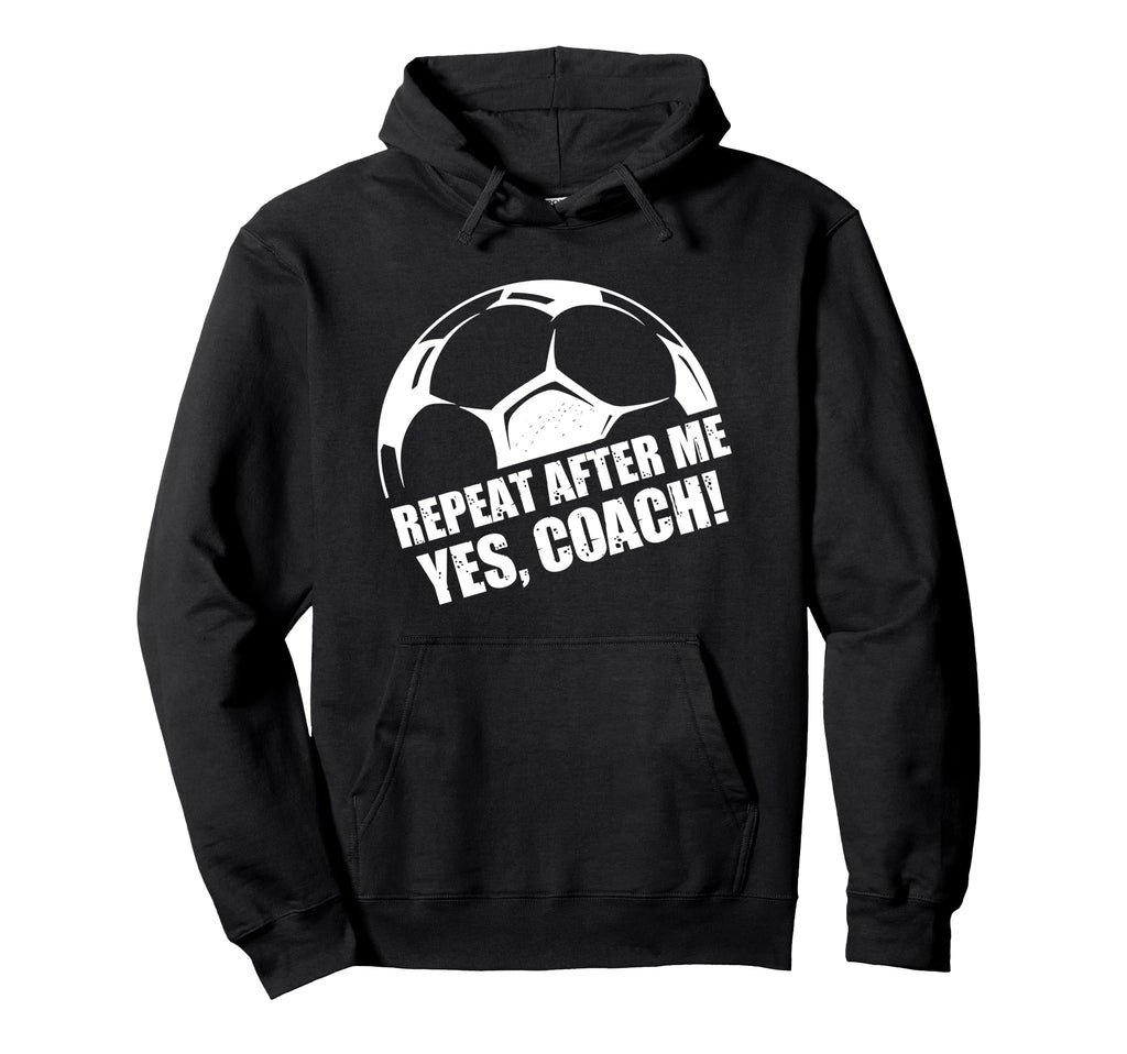 Repeat After Me Yes Coach Funny Football Hoodie - Unique Graphic Unisex - T-Shirt, Sweatshirt, Hoodie