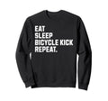 Eat Sleep Bicycle Kick Repeat Sweatshirt - Custom Art Print for Adults - T-Shirt, Sweatshirt, Hoodie